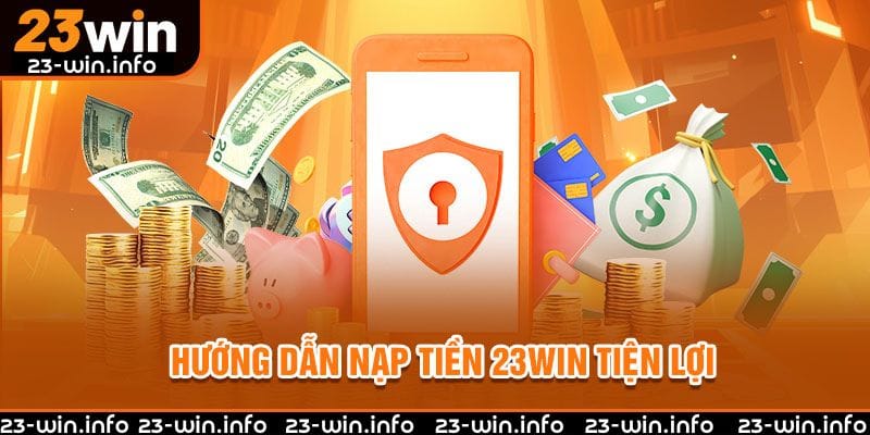huong-dan-nap-tien-23win-tien-loi